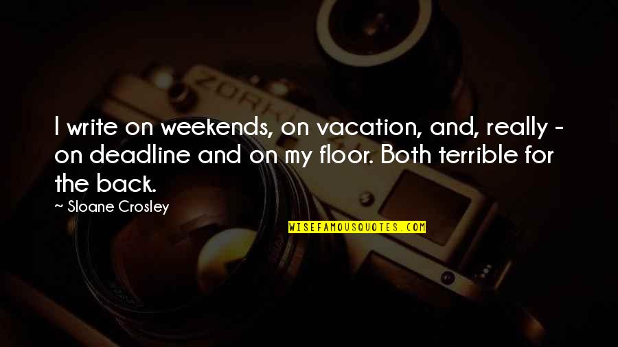 Coach Gene Stallings Quotes By Sloane Crosley: I write on weekends, on vacation, and, really