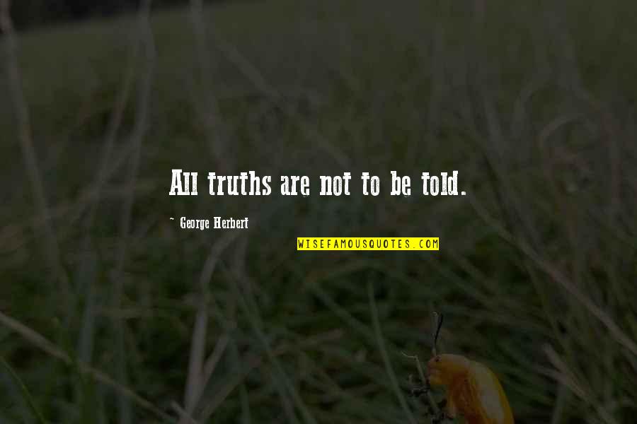 Coach Grant Teaff Quotes By George Herbert: All truths are not to be told.