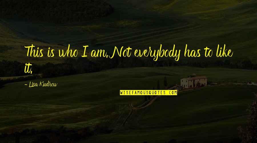 Coach Greg Adams Quotes By Lisa Kudrow: This is who I am. Not everybody has Coach Greg Adams Quotes By Lisa Kudrow: This is who I am. Not everybody has