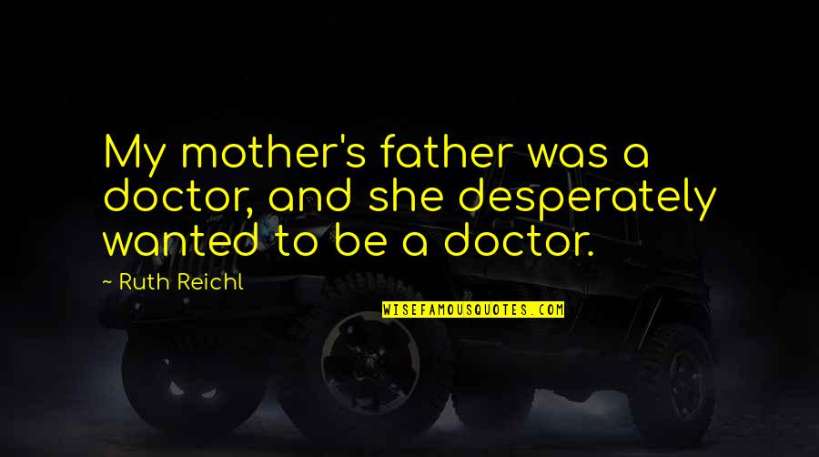 Coach Greg Adams Quotes By Ruth Reichl: My mother's father was a doctor, and she