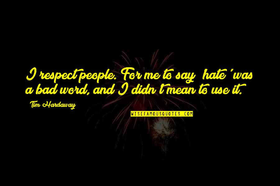 Coach Greg Glassman Quotes By Tim Hardaway: I respect people. For me to say 'hate'