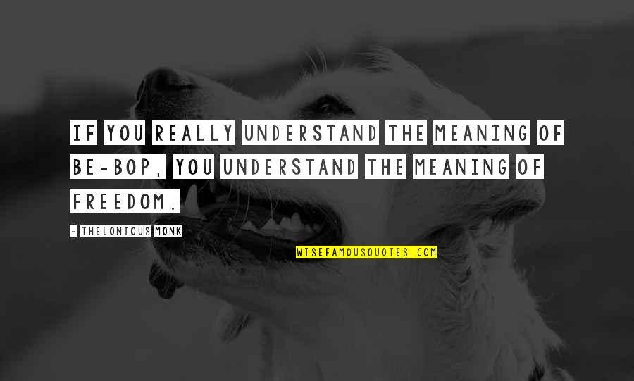 Coach Gregg Marshall Quotes By Thelonious Monk: If you really understand the meaning of be-bop, Coach Gregg Marshall Quotes By Thelonious Monk: If you really understand the meaning of be-bop,