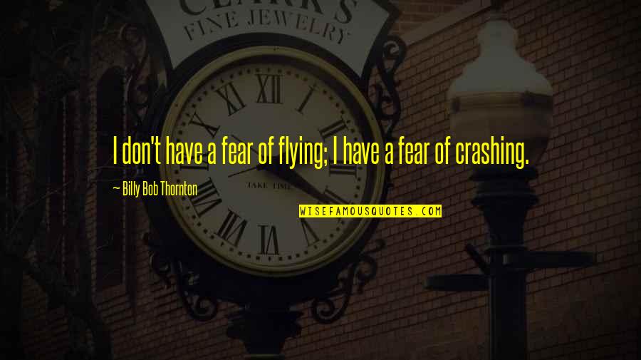 Coach Handbag Quotes By Billy Bob Thornton: I don't have a fear of flying; I