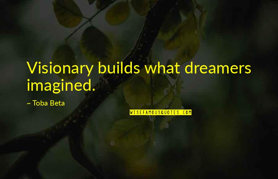 Coach Handbag Quotes By Toba Beta: Visionary builds what dreamers imagined.