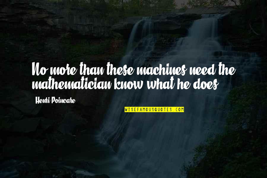 Coach Haskins Quotes By Henri Poincare: No more than these machines need the mathematician