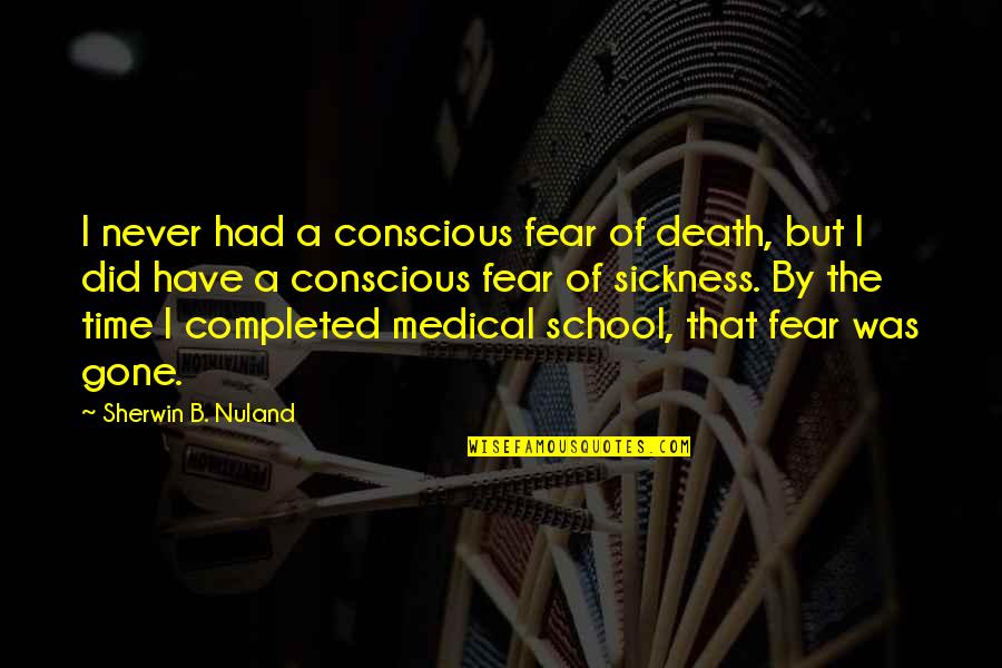 Coach John Mcguirk Character Quotes By Sherwin B. Nuland: I never had a conscious fear of death,