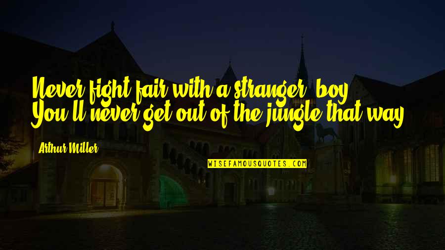 Coach John Wooden Inspirational Quotes By Arthur Miller: Never fight fair with a stranger, boy. You'll