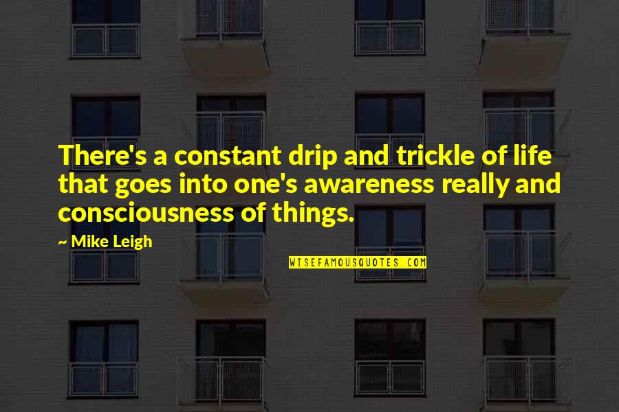 Coach John Wooden Inspirational Quotes By Mike Leigh: There's a constant drip and trickle of life