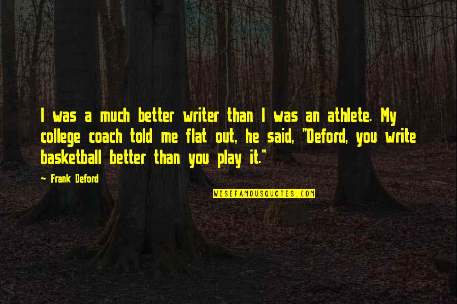 Coach K Basketball Quotes By Frank Deford: I was a much better writer than I