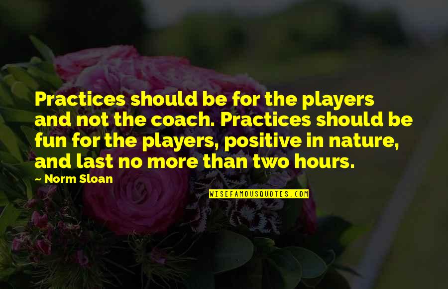 Coach K Basketball Quotes By Norm Sloan: Practices should be for the players and not