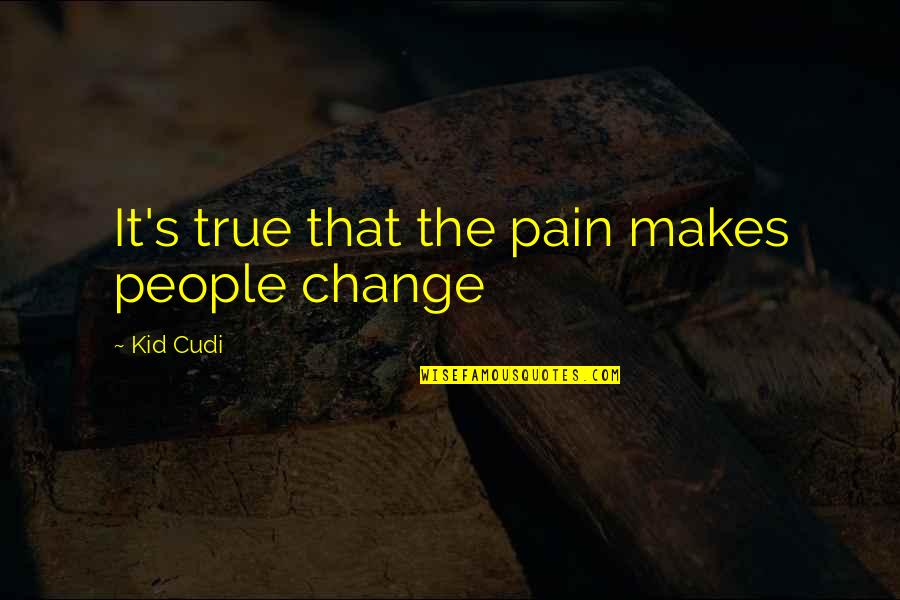 Coach K Motivational Quotes By Kid Cudi: It's true that the pain makes people change