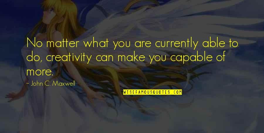 Coach Kiraly Quotes By John C. Maxwell: No matter what you are currently able to