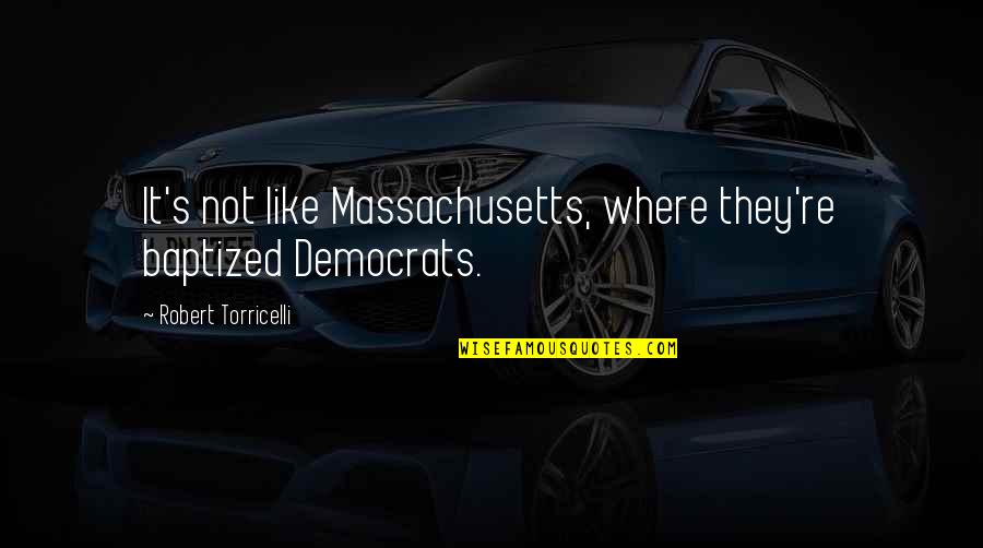 Coach Leach Quotes By Robert Torricelli: It's not like Massachusetts, where they're baptized Democrats.