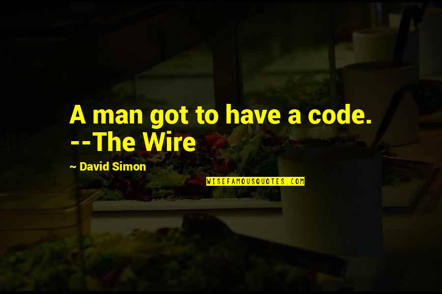 Coach Mcconaughy Quotes By David Simon: A man got to have a code. --The Coach Mcconaughy Quotes By David Simon: A man got to have a code. --The