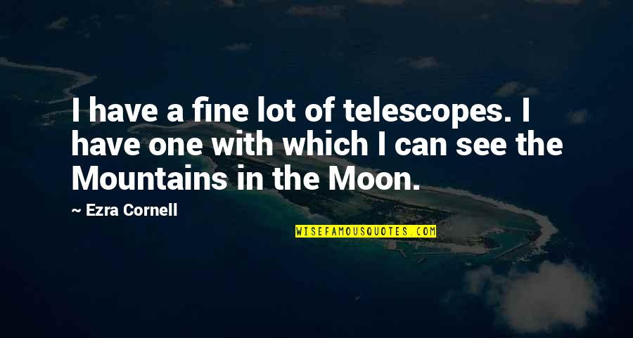 Coach Mcconaughy Quotes By Ezra Cornell: I have a fine lot of telescopes. I Coach Mcconaughy Quotes By Ezra Cornell: I have a fine lot of telescopes. I