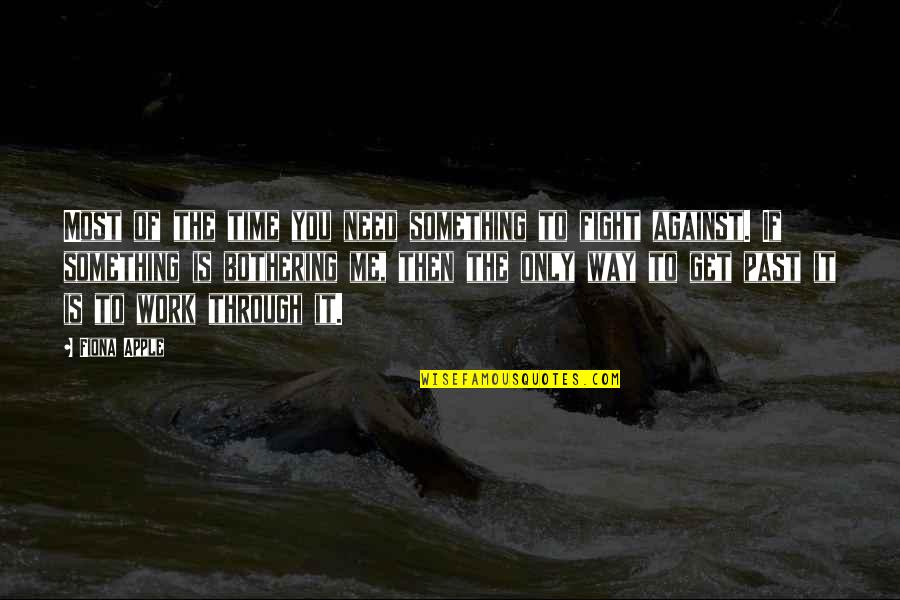 Coach Mcconaughy Quotes By Fiona Apple: Most of the time you need something to Coach Mcconaughy Quotes By Fiona Apple: Most of the time you need something to