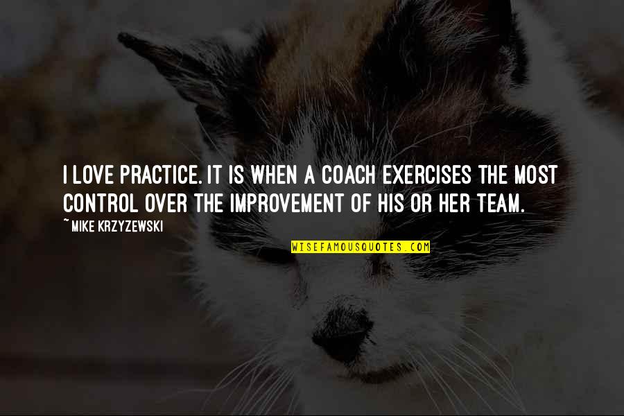 Coach Mike Krzyzewski Quotes By Mike Krzyzewski: I love practice. It is when a coach