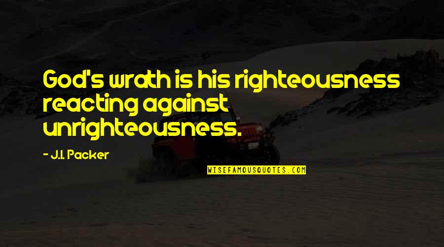 Coach Pat Dye Quotes By J.I. Packer: God's wrath is his righteousness reacting against unrighteousness.