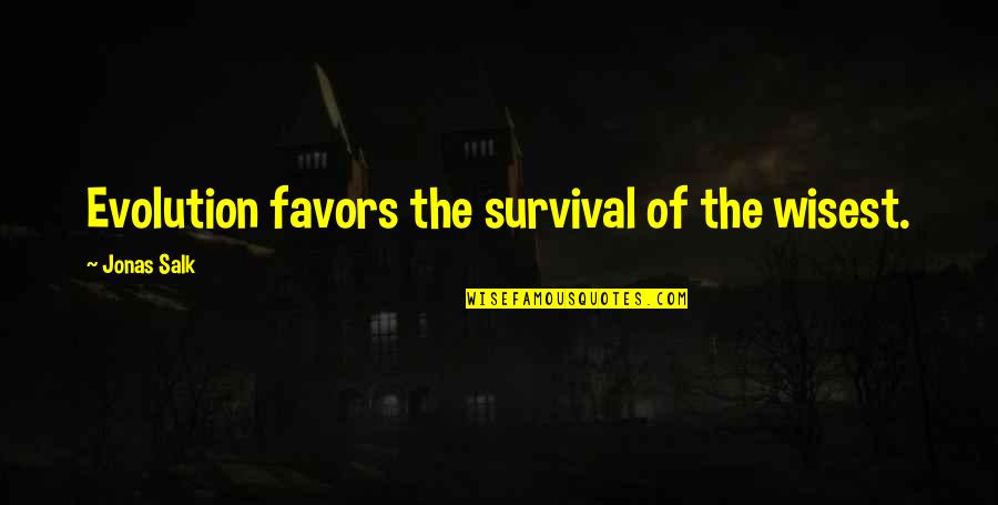 Coach Paul Rhoads Quotes By Jonas Salk: Evolution favors the survival of the wisest.
