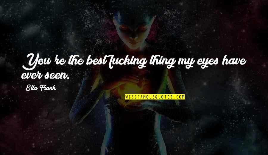 Coach Pop Funny Quotes By Ella Frank: You're the best fucking thing my eyes have