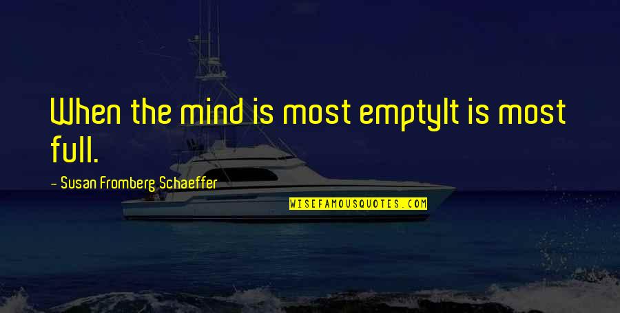 Coach Pop Quotes By Susan Fromberg Schaeffer: When the mind is most emptyIt is most