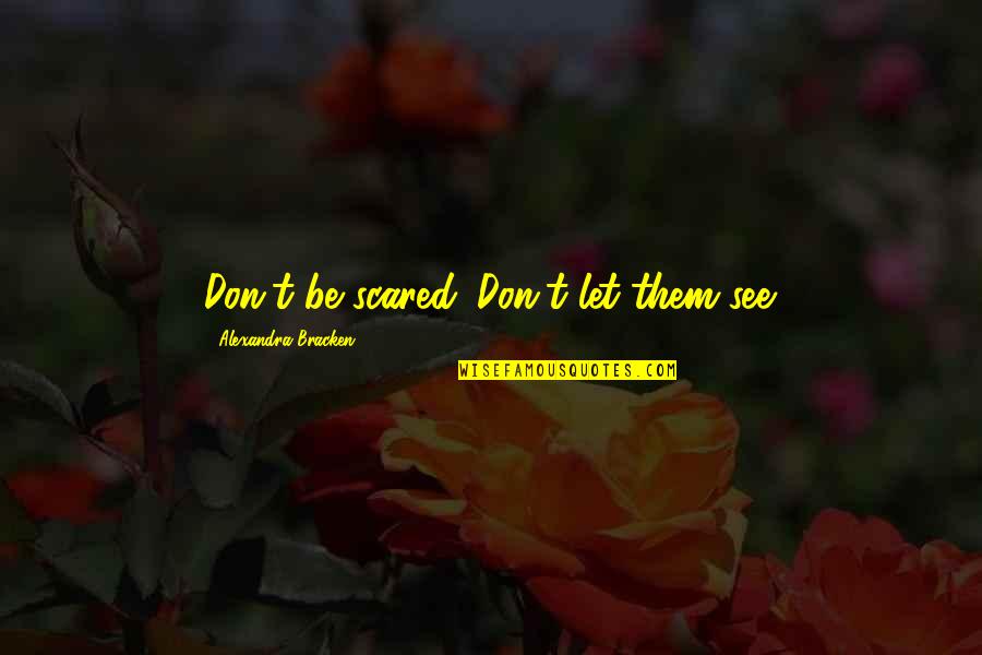 Coach Retiring Quotes By Alexandra Bracken: Don't be scared. Don't let them see.