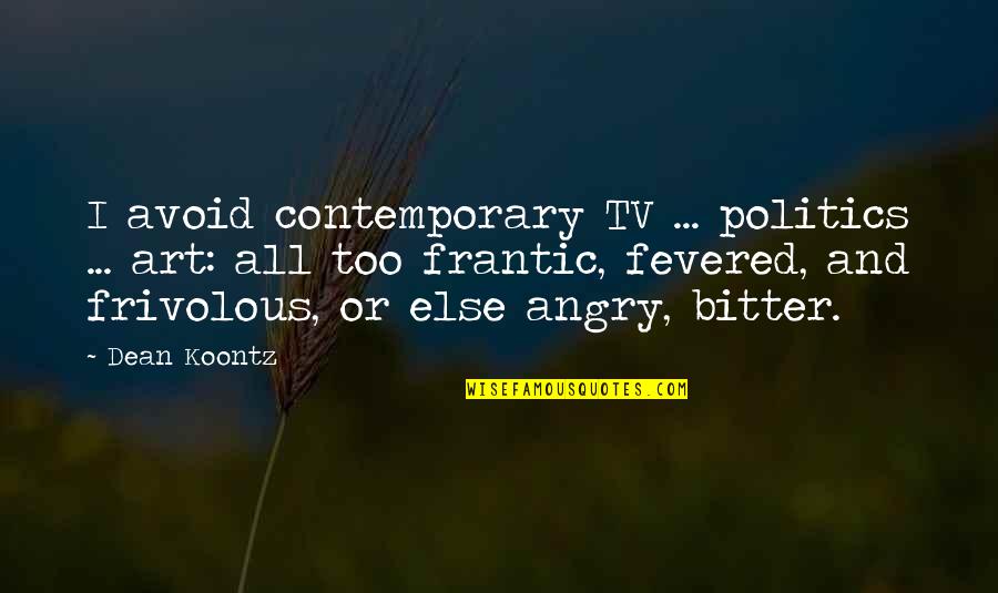 Coach Retiring Quotes By Dean Koontz: I avoid contemporary TV ... politics ... art: