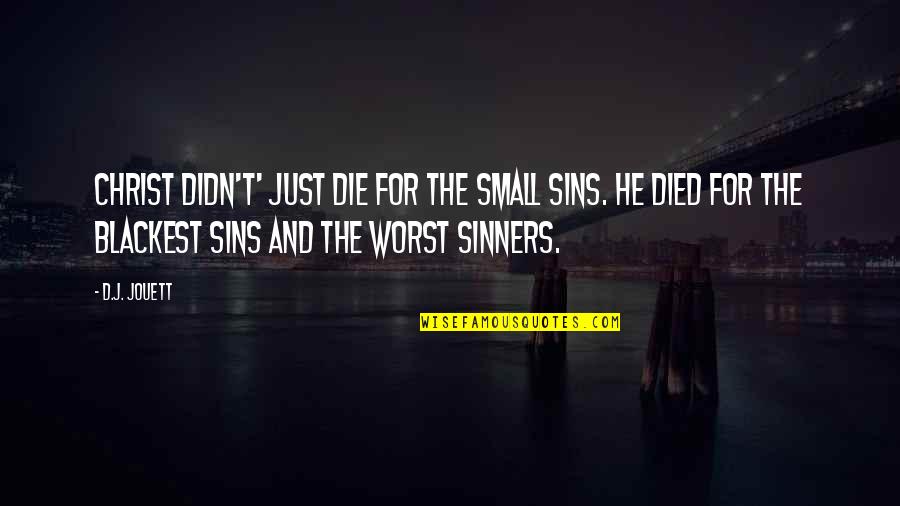 Coach Tom Osborne Quotes By D.J. Jouett: Christ didn't' just die for the small sins. Coach Tom Osborne Quotes By D.J. Jouett: Christ didn't' just die for the small sins.