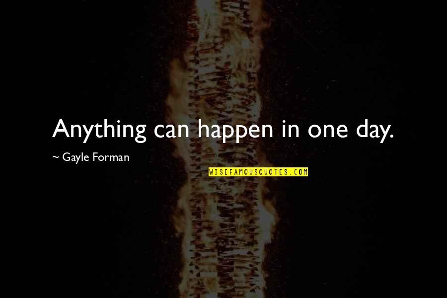 Coach Tony Robichaux Quotes By Gayle Forman: Anything can happen in one day. Coach Tony Robichaux Quotes By Gayle Forman: Anything can happen in one day.