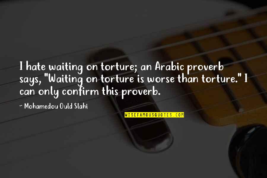 Coach Tony Robichaux Quotes By Mohamedou Ould Slahi: I hate waiting on torture; an Arabic proverb Coach Tony Robichaux Quotes By Mohamedou Ould Slahi: I hate waiting on torture; an Arabic proverb