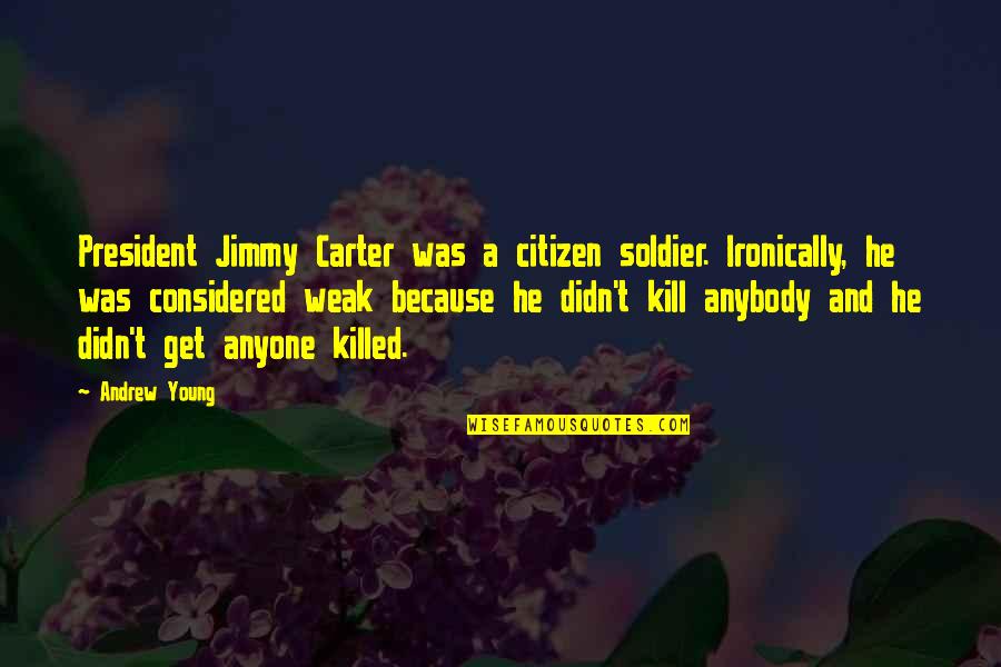 Coach Tressel Quotes By Andrew Young: President Jimmy Carter was a citizen soldier. Ironically,