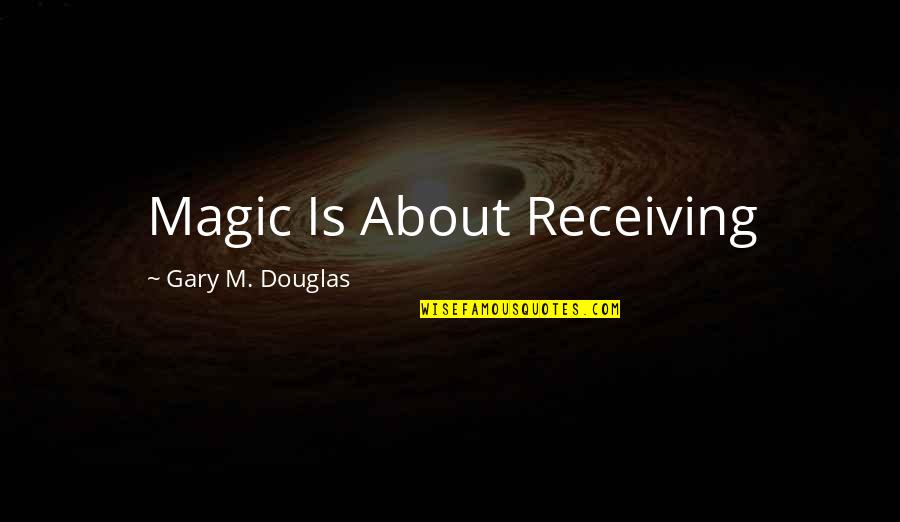 Coach Ukai Quotes By Gary M. Douglas: Magic Is About Receiving