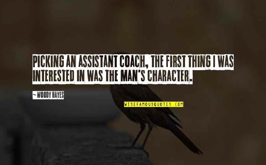 Coach Woody Hayes Quotes By Woody Hayes: Picking an assistant coach, the first thing I
