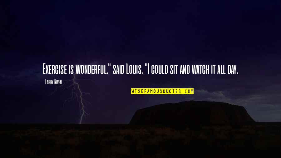 Coachable Kids Quotes By Larry Niven: Exercise is wonderful," said Louis. "I could sit