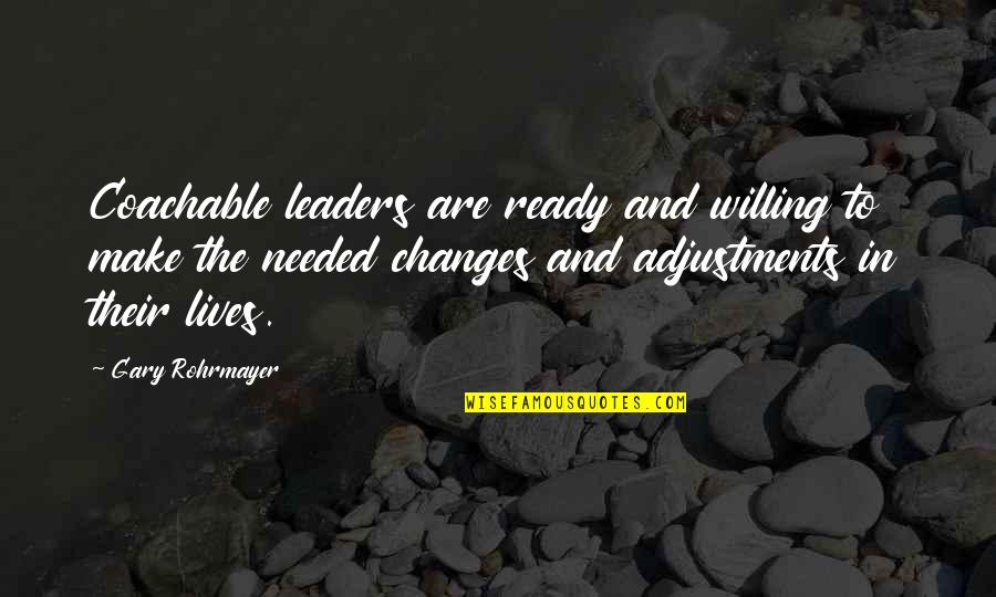 Coachable Quotes By Gary Rohrmayer: Coachable leaders are ready and willing to make