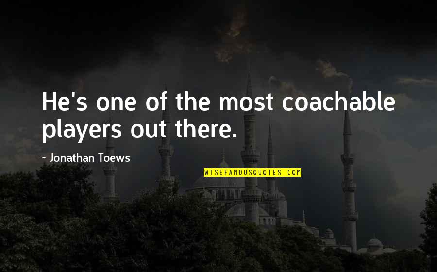 Coachable Quotes By Jonathan Toews: He's one of the most coachable players out