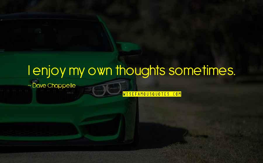 Coachbuilder Trd Quotes By Dave Chappelle: I enjoy my own thoughts sometimes.
