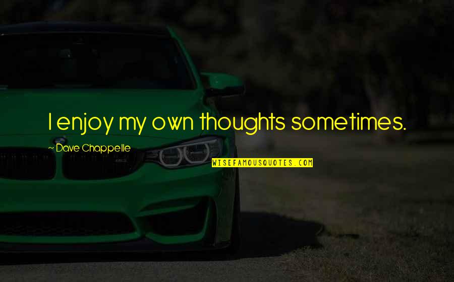 Coachbuilder Trd Quotes By Dave Chappelle: I enjoy my own thoughts sometimes. Coachbuilder Trd Quotes By Dave Chappelle: I enjoy my own thoughts sometimes.