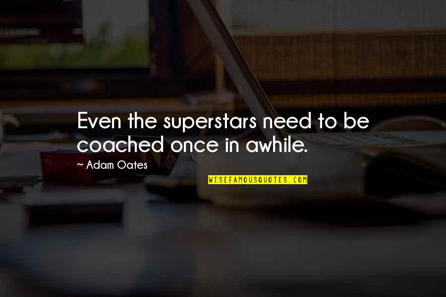 Coached Quotes By Adam Oates: Even the superstars need to be coached once