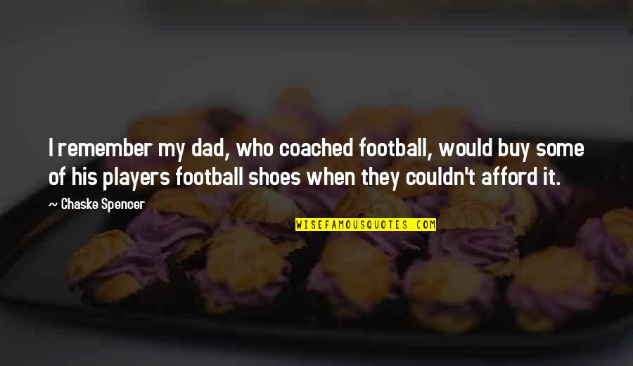 Coached Quotes By Chaske Spencer: I remember my dad, who coached football, would