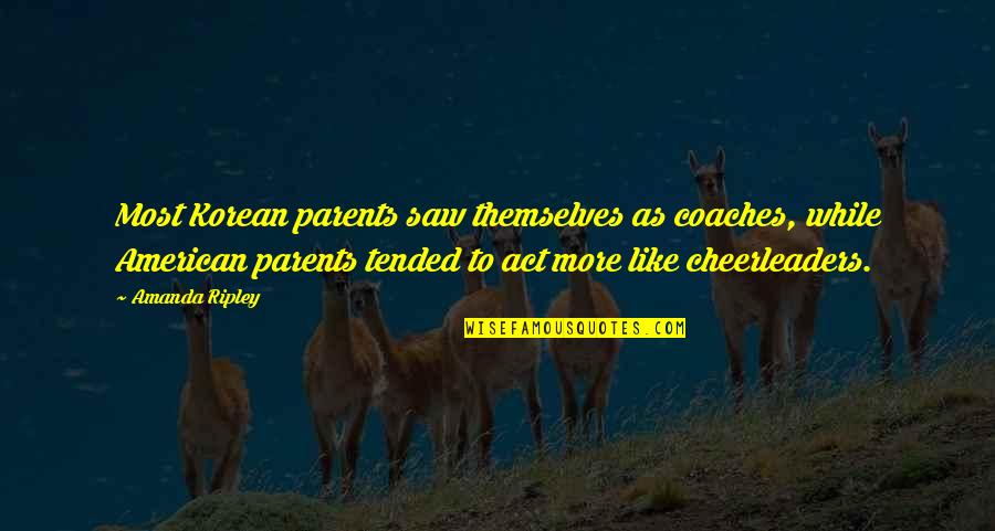Coaches And Parents Quotes By Amanda Ripley: Most Korean parents saw themselves as coaches, while
