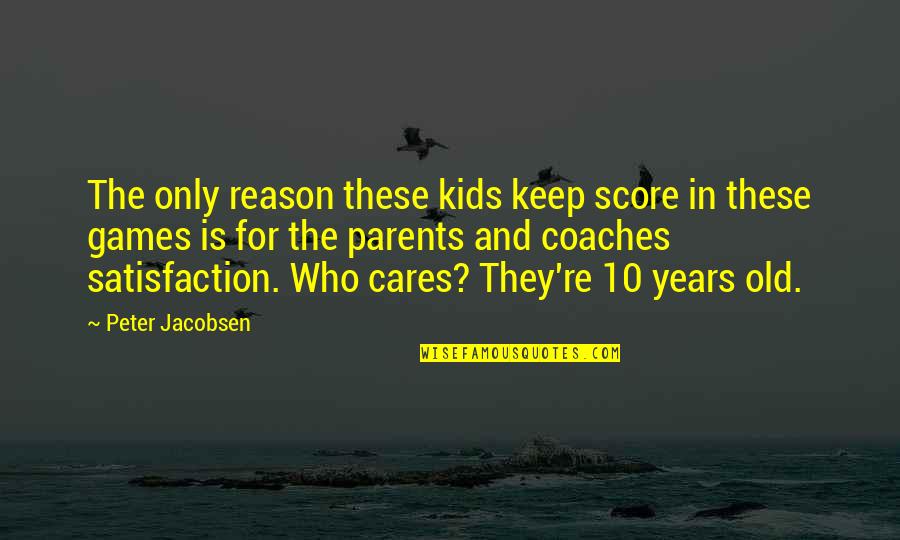 Coaches And Parents Quotes By Peter Jacobsen: The only reason these kids keep score in