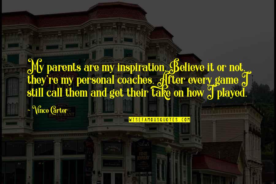 Coaches And Parents Quotes By Vince Carter: My parents are my inspiration. Believe it or