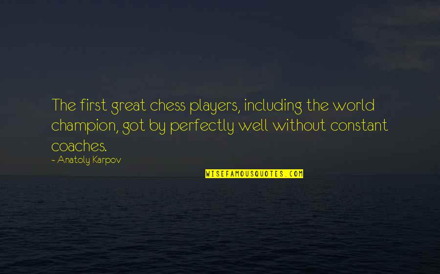 Coaches And Players Quotes By Anatoly Karpov: The first great chess players, including the world