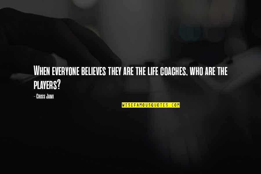 Coaches And Players Quotes By Criss Jami: When everyone believes they are the life coaches,