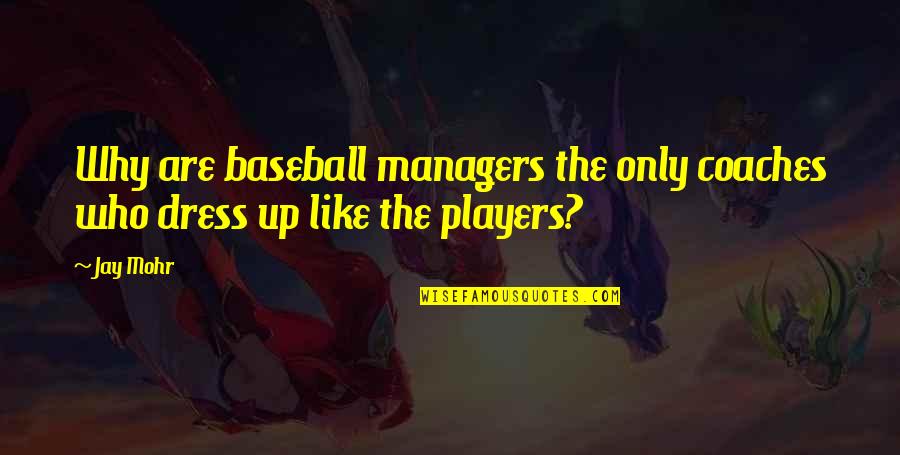 Coaches And Players Quotes By Jay Mohr: Why are baseball managers the only coaches who