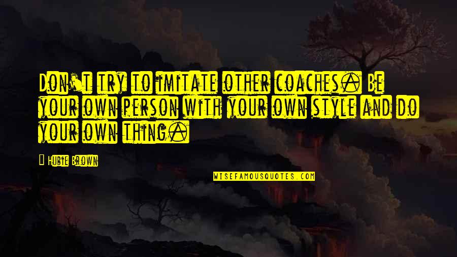 Coaches Basketball Quotes By Hubie Brown: Don't try to imitate other coaches. Be your