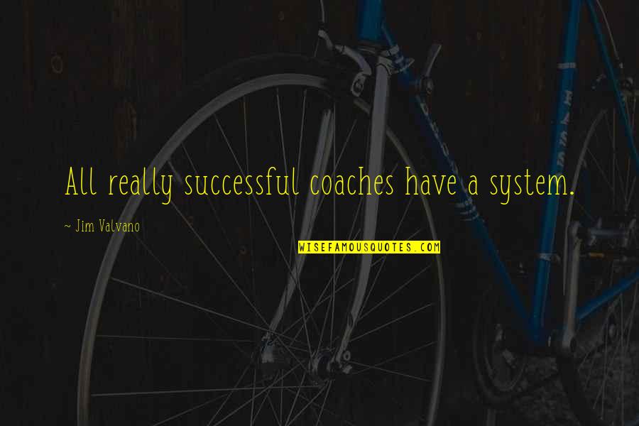 Coaches Basketball Quotes By Jim Valvano: All really successful coaches have a system.