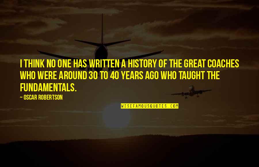 Coaches Basketball Quotes By Oscar Robertson: I think no one has written a history