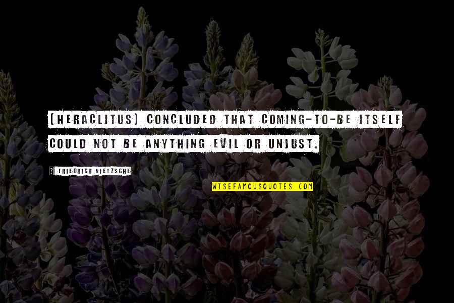 Coaches Believing In Players Quotes By Friedrich Nietzsche: [Heraclitus] concluded that coming-to-be itself could not be